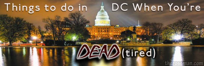 Things To Do In DC When You're DEAD (tired)